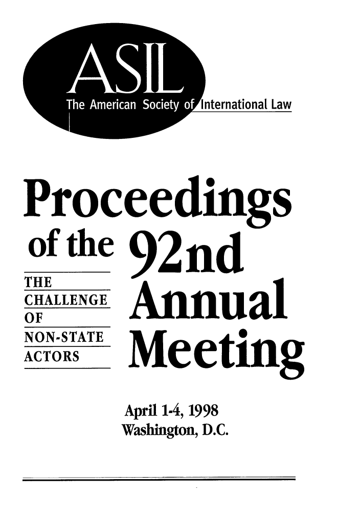 handle is hein.journals/asilp92 and id is 1 raw text is: ASI
k,- Th  A ei an Soit   Ifnternational Law

Proceedings
of the 92nd

IHE
CHALLENGE
OF
NON-STATE
ACTORS

Annual
Meeting

April 1-4, 1998
Washington, D.C.


