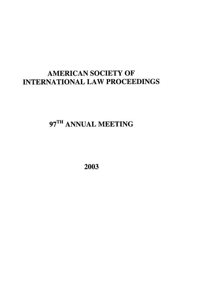 handle is hein.journals/asilp97 and id is 1 raw text is: AMERICAN SOCIETY OF
INTERNATIONAL LAW PROCEEDINGS
97TH ANNUAL MEETING

2003


