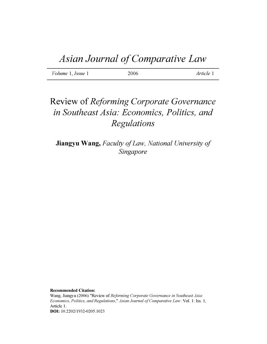 handle is hein.journals/asjcoml1 and id is 1 raw text is: 







  Asian Journal of Comparative Law

Volume 1, Issue 1         2006                   Article 1


Review of Reforming Corporate Governance
in  Southeast Asia. Economics, Politics, and

                     Regulations


  Jiangyu  Wang,  Faculty ofLaw, National University of
                       Singapore





















Recommended Citation:
Wang, Jiangyu (2006) Review of Reforming Corporate Governance in SoutheastAsia:
Economics, Politics, and Regulations, Asian Journal of Comparative Law: Vol. 1: Iss. 1,
Article 1.
DOI: 10.2202/1932-0205.1023


