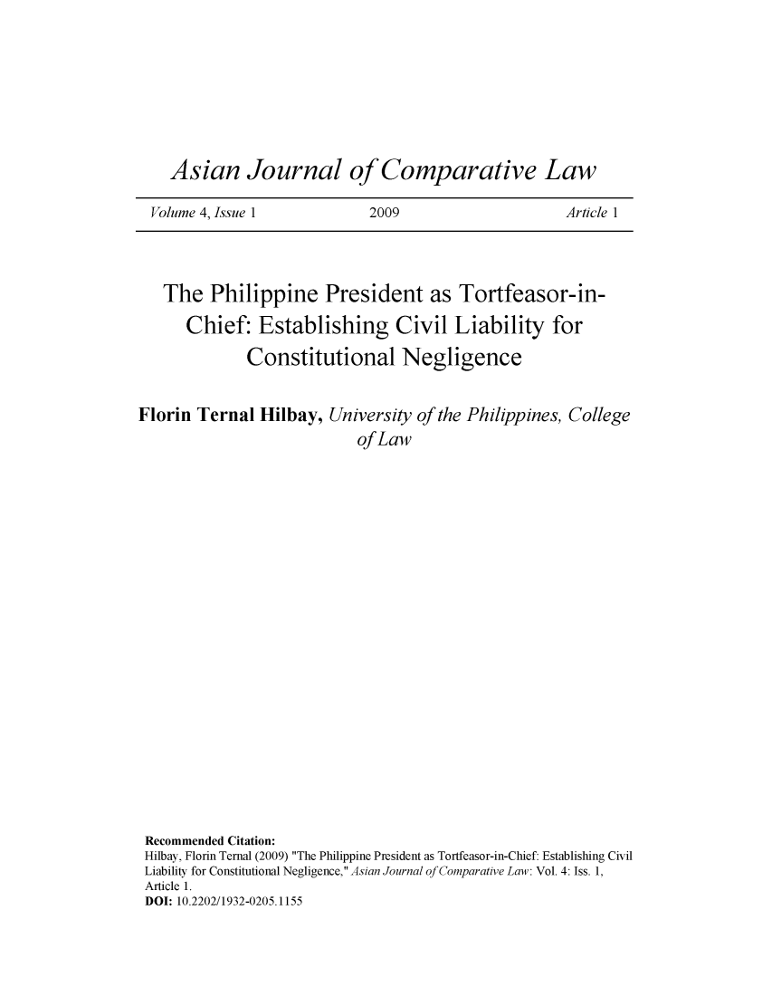 handle is hein.journals/asjcoml4 and id is 1 raw text is: 








  Asian Journal of Comparative Law

Volume 4, Issue 1          2009                     Article 1


   The   Philippine President as Tortfeasor-in-

      Chief:   Establishing Civil Liability for

              Constitutional Negligence


Florin Ternal  Hilbay,  University of the Philippines, College
                           of Law





















 Recommended Citation:
 Hilbay, Florin Ternal (2009) The Philippine President as Tortfeasor-in-Chief: Establishing Civil
 Liability for Constitutional Negligence, Asian Journal of Comparative Law: Vol. 4: Iss. 1,
 Article 1.
 DOI: 10.2202/1932-0205.1155


