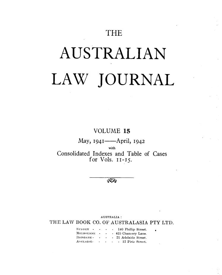 handle is hein.journals/aslnlwjunl15 and id is 1 raw text is: THE
AUSTRALIAN
LAW JOURNAL
VOLUME 15
May, 1941  April, 1942
with
Consolidated Indexes and Table of Cases
for Vols. II-15.

AUSTRALIA :
THE LAW BOOK CO. OF AUSTRALASIA PTY LTD.

MF LBOURNEF
BRIISBANE -
A ERLA I J)-  -

-  140 Phillip Street.
425 Chancery Lane.
S21 Adelaide Street.
*- 12 Pirie Street.

4


