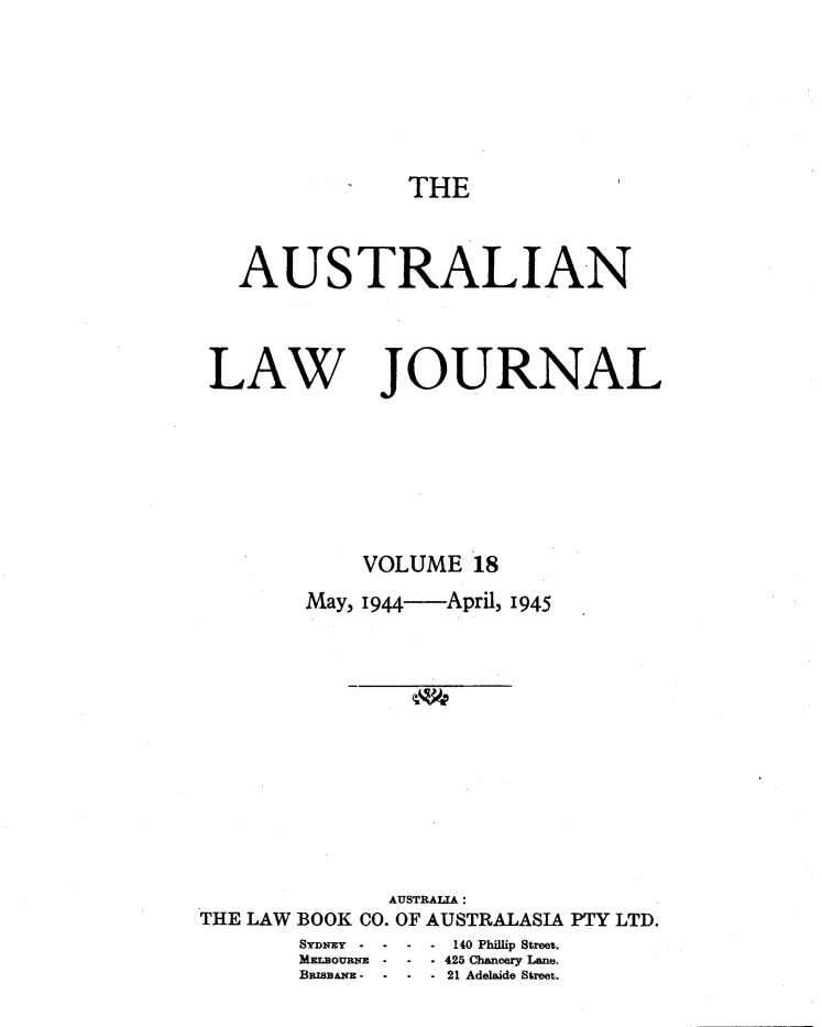 handle is hein.journals/aslnlwjunl18 and id is 1 raw text is: THE

AUSTRALIAN
LAW JOURNAL
VOLUME 18
May, 1944- April, 1945

AUSTRALIA :
THE LAW BOOK CO. OF AUSTRALASIA PTY LTD.

MELBOURNE -

*140 Phillip Street,
- 425 Chancery Lane.
- 21 Adelaide Street.


