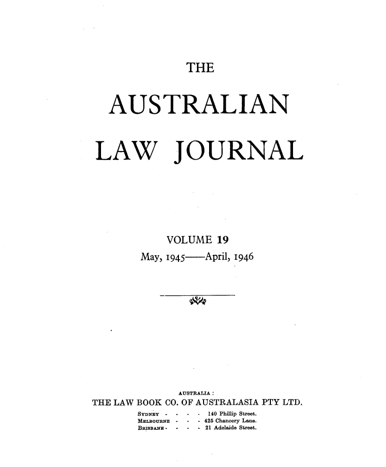 handle is hein.journals/aslnlwjunl19 and id is 1 raw text is: THE

AUSTRALIAN
LAW JOURNAL
VOLUME 19
May, 1945  April, 1946
AUSTRALIA:
THE LAW BOOK CO. OF AUSTRALASIA PTY LTD.
SYDNEY  -  - .  140 Phillip Street.
MmIouani  -  -  - 425 Chancery Lane.
B SBr  --  -  -  21 Adelaide Street.


