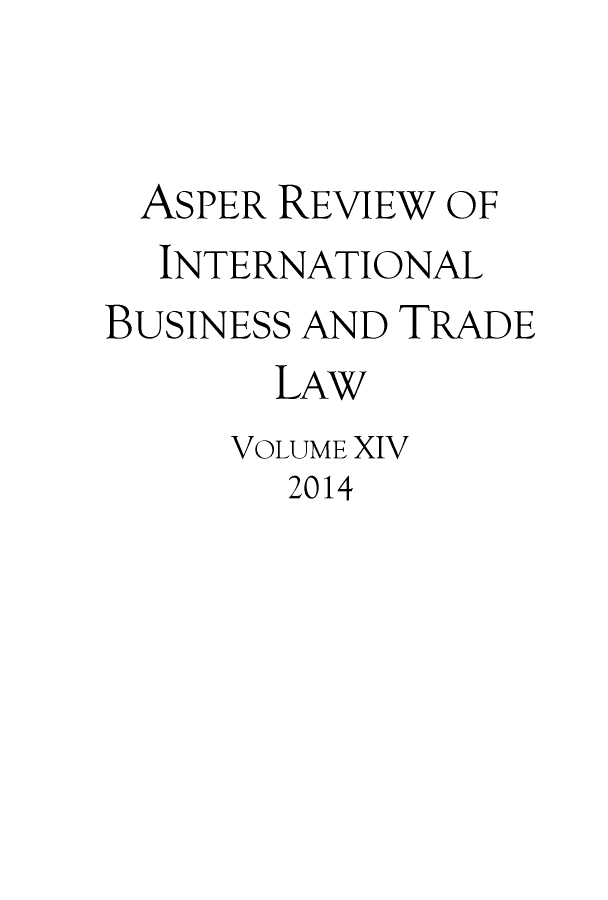 handle is hein.journals/asperv14 and id is 1 raw text is: 


ASPER  REVIEW OF
  INTERNATIONAL
BUSINESS AND TRADE
       LAW
     VOLUME XIV
        2014


