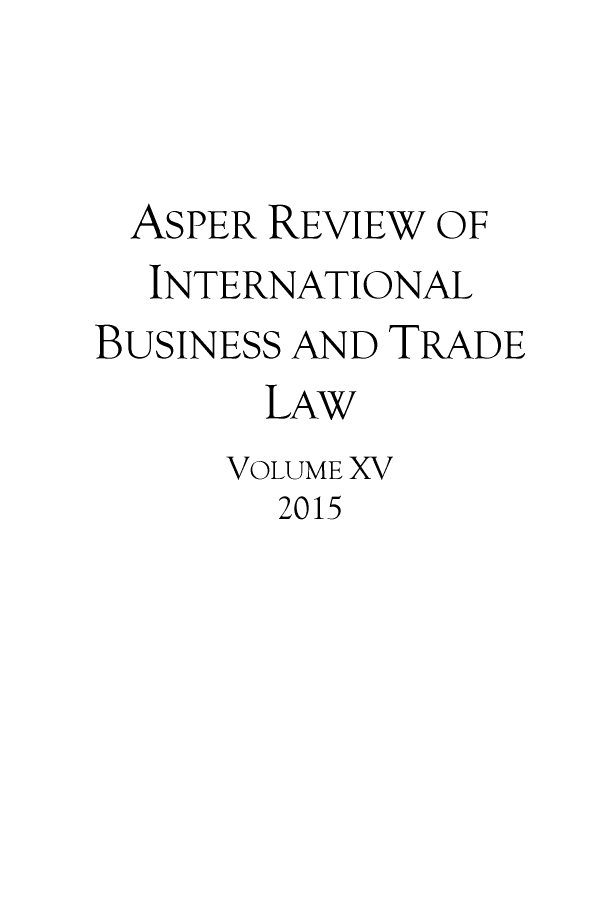 handle is hein.journals/asperv15 and id is 1 raw text is: 


ASPER REVIEW OF
  INTERNATIONAL
BUSINESS AND TRADE
       LAW
     VOLUME XV
        2015


