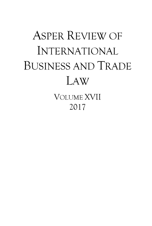 handle is hein.journals/asperv17 and id is 1 raw text is: 

ASPER REVIEW OF
  INTERNATIONAL
BUSINESS AND TRADE
       LAW
     VOLUME XVII
        2017


