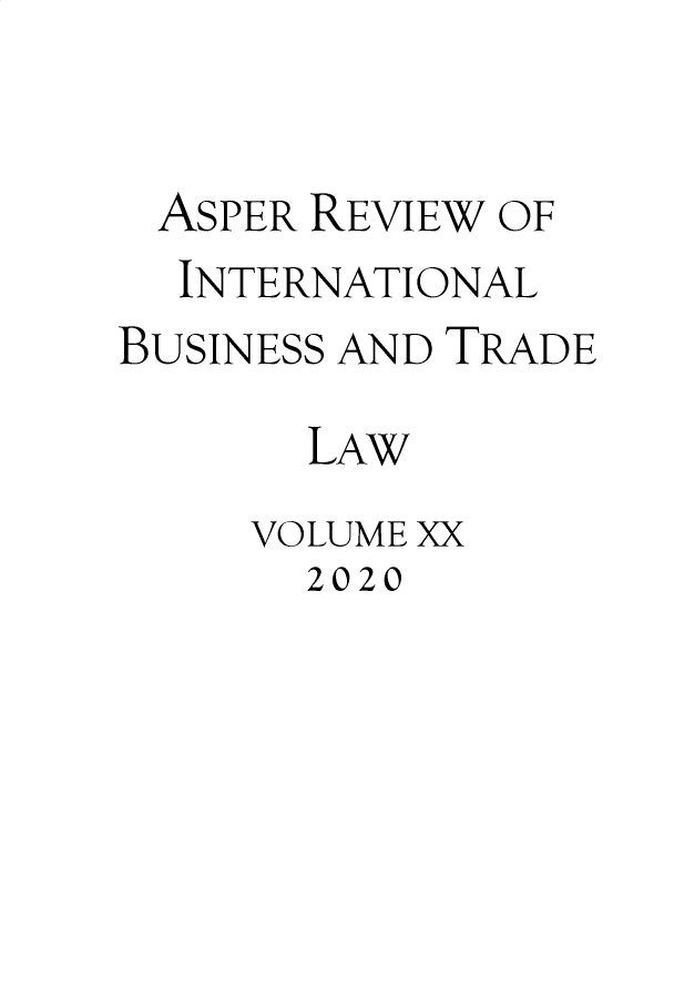 handle is hein.journals/asperv20 and id is 1 raw text is: ASPER REVIEW OF
INTERNATIONAL
BUSINESS AND TRADE
LAW
VOLUME XX

2020


