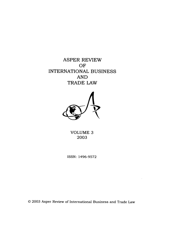 handle is hein.journals/asperv3 and id is 1 raw text is: ASPER REVIEW
OF
INTERNATIONAL BUSINESS
AND
TRADE LAW

VOLUME 3
2003
ISSN: 1496-9572

© 2003 Asper Review of International Business and Trade Law


