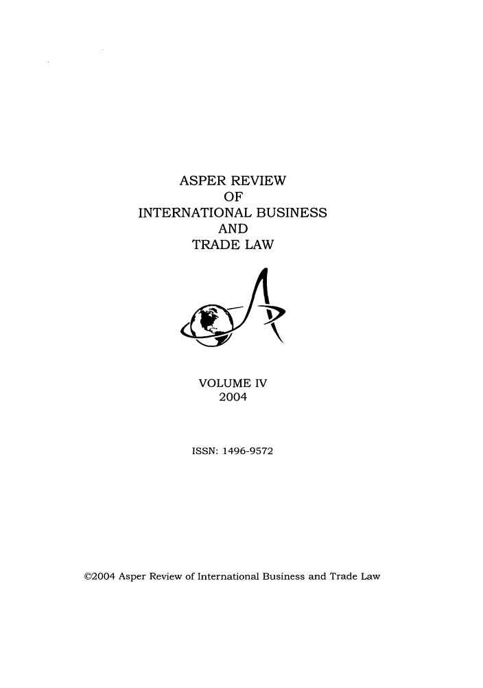 handle is hein.journals/asperv4 and id is 1 raw text is: ASPER REVIEW
OF
INTERNATIONAL BUSINESS
AND
TRADE LAW

VOLUME IV
2004
ISSN: 1496-9572

©2004 Asper Review of International Business and Trade Law


