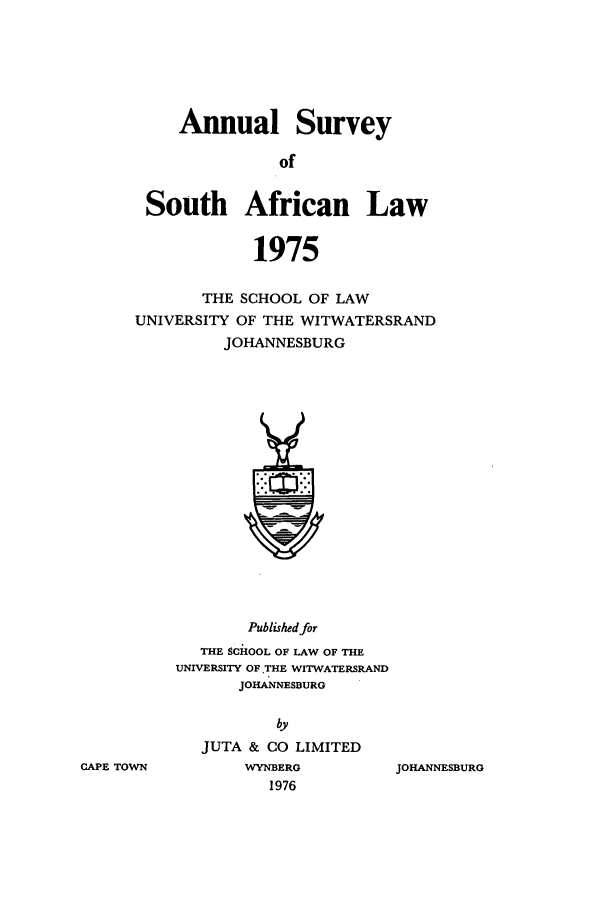 handle is hein.journals/assafl1975 and id is 1 raw text is: Annual Survey
of
South African Law
1975
THE SCHOOL OF LAW
UNIVERSITY OF THE WITWATERSRAND
JOHANNESBURG

Published for
THE SCHOOL OF LAW OF THE
UNIVERSrrY OF.THE WrrWATERSRAND
JOHANNESBURG

JUTA & CO LIMITED
WYNBERG
1976

JOHANNESBURG

CAPE TOWN


