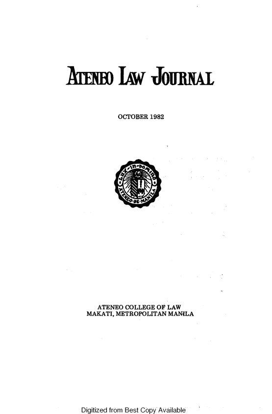 handle is hein.journals/ateno27 and id is 1 raw text is: 









Aim IW JOmIUL




            OCTOBER 1982


























       ATENEO COLLEGE OF LAW
     MAKATI, METROPOLITAN MANILA


Digitized from Best Copy Available


