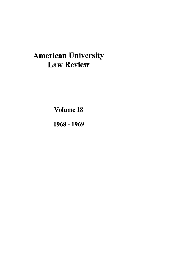 handle is hein.journals/aulr18 and id is 1 raw text is: American University
Law Review
Volume 18
1968-1969


