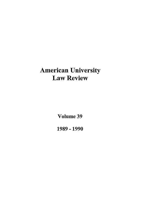 handle is hein.journals/aulr39 and id is 1 raw text is: American University
Law Review
Volume 39
1989- 1990


