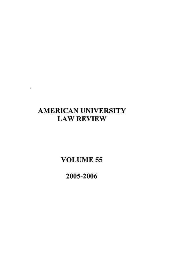 handle is hein.journals/aulr55 and id is 1 raw text is: AMERICAN UNIVERSITY
LAW REVIEW
VOLUME 55
2005-2006


