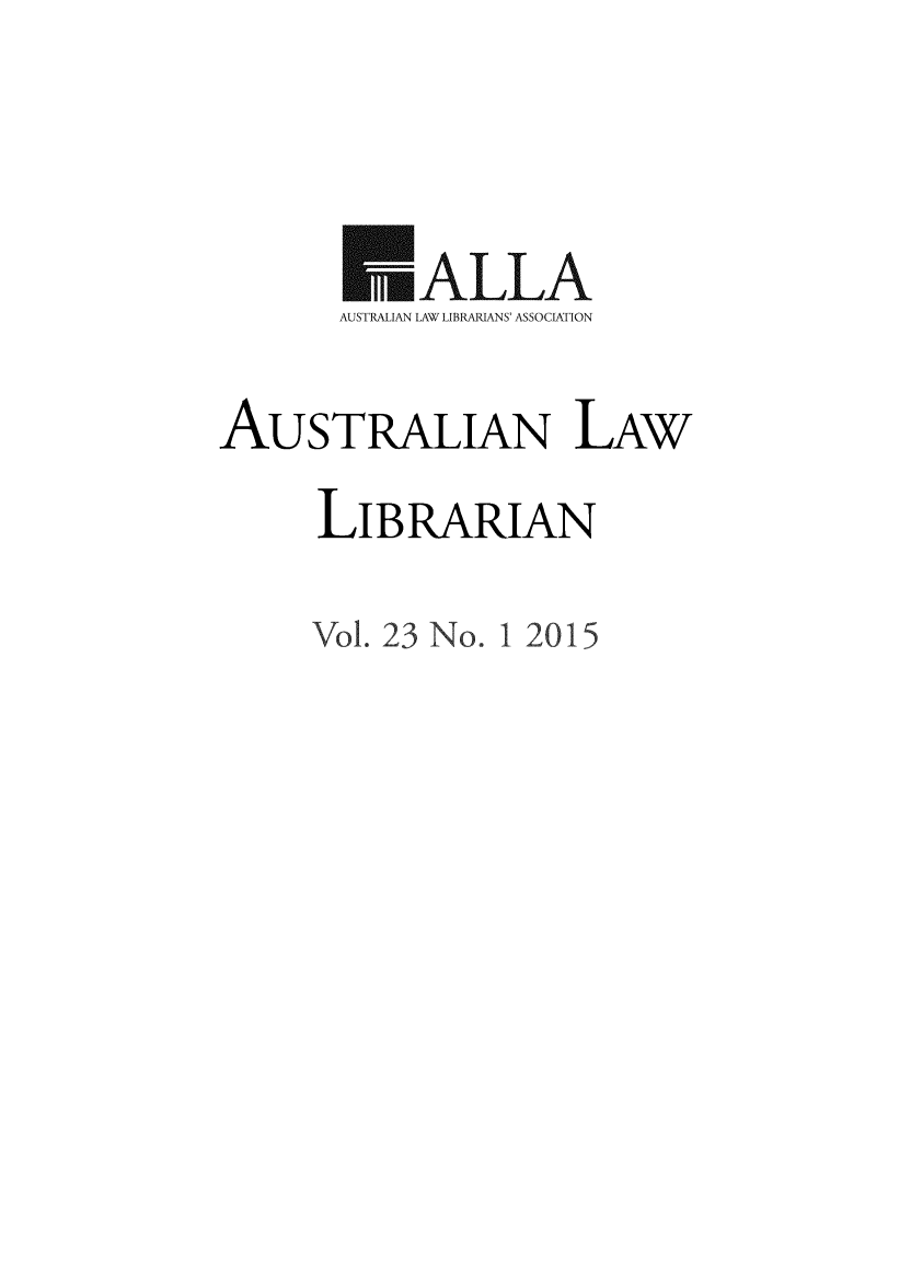 handle is hein.journals/auslwlib23 and id is 1 raw text is: 


      MALLA
      AUSTRALIAN LAW LIBRARIANS' ASSOCIATION
AUSTRALIAN LAW
     LIBRARIAN
     Vol. 23 No. 1 2015


