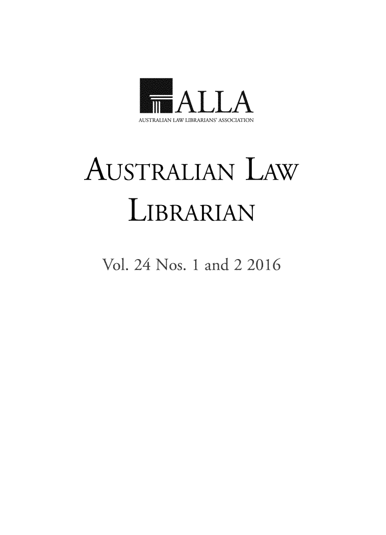 handle is hein.journals/auslwlib24 and id is 1 raw text is: 

           ALLA
       AUSTRALIAN LAW LIBRARIANS' ASSOCIATION
AUSTRALIAN LAW
     LIBRARIAN


Vol. 24 Nos. 1 and 2 2016


