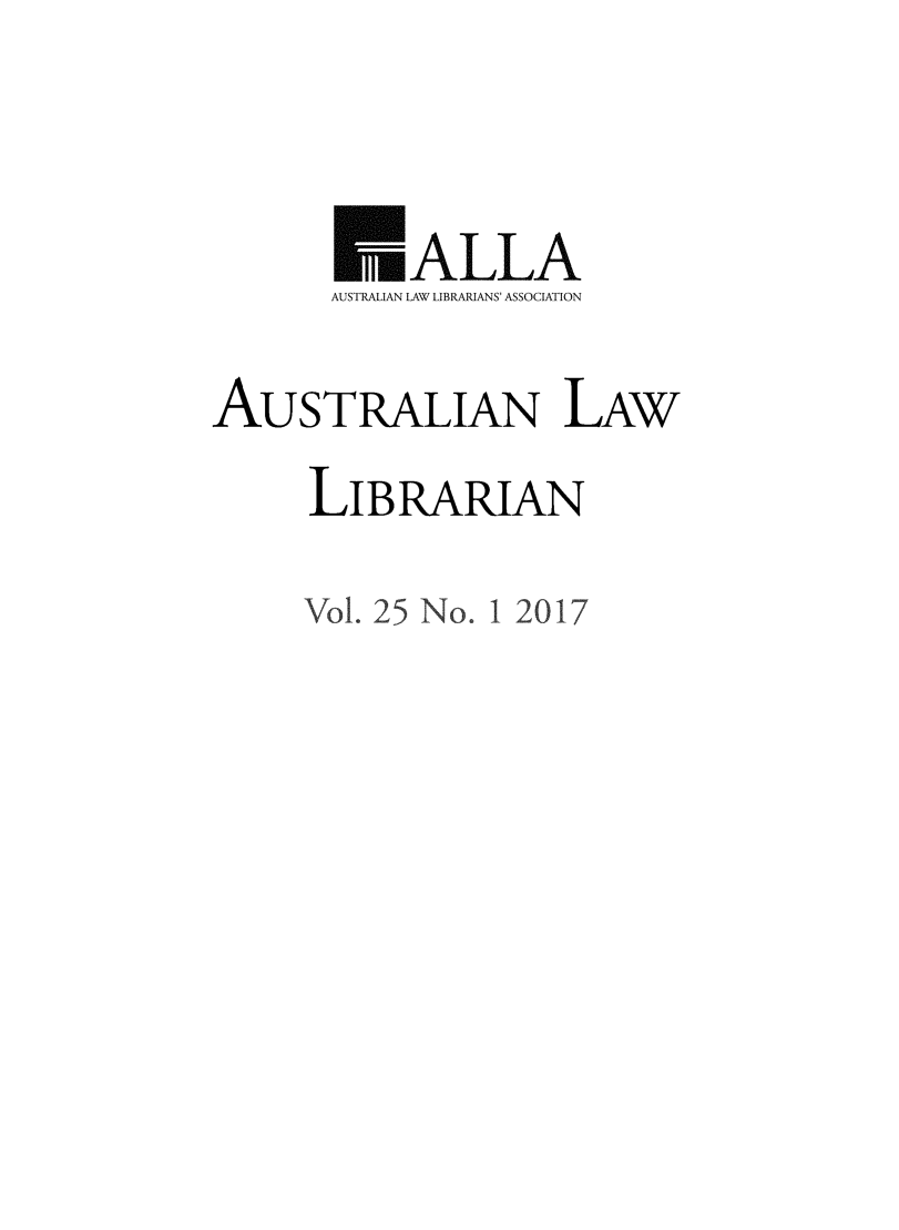 handle is hein.journals/auslwlib25 and id is 1 raw text is: 

           ALLA
       AUSTRALIAN LAW LIBRARIANS' ASSOCIATION
AUSTRALIAN LAW
     LIBRARIAN
     Vol. 25 No. 1 2017


