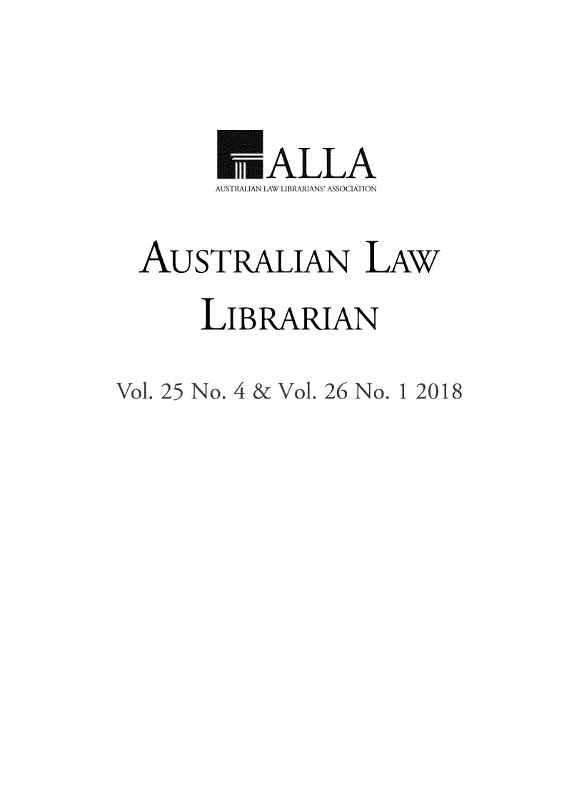handle is hein.journals/auslwlib26 and id is 1 raw text is: 

             ALLA
        AUSTRALIAN LAW LIBRARIANS' ASSOCIATION
  AUSTRALIAN LAW
       LIBRARIAN
Vol. 25 No. 4 & Vol. 26 No. 1 2018


