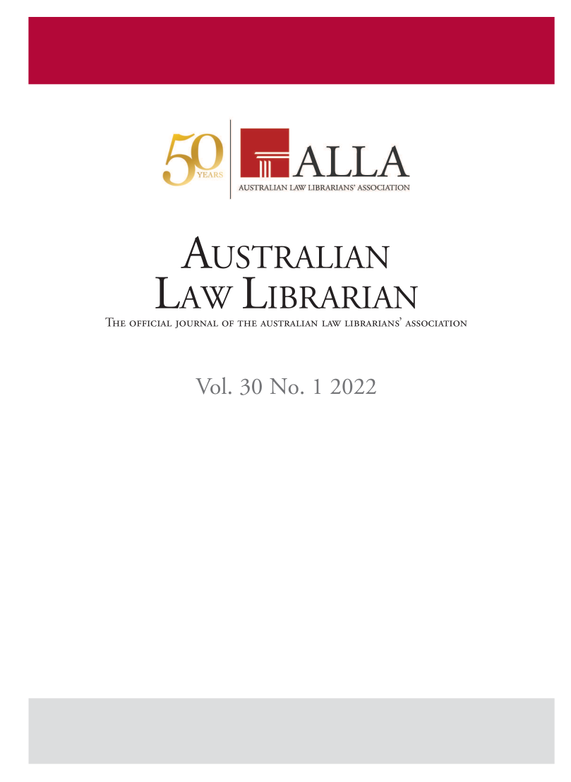 handle is hein.journals/auslwlib30 and id is 1 raw text is: ALLA
AUSTRALIAN LAW LIBRARIANS' ASSOCIATION
AuSTRALIAN
LAw LIBRARIAN
THE OFFICIAL JOURNAL OF THE AUSTRALIAN LAW LIBRARIANS' ASSOCIATION
Vol. 30 No. 1 2022

ALLJVo30_No1 Text.indd 1

21/3/22 9:11 am


