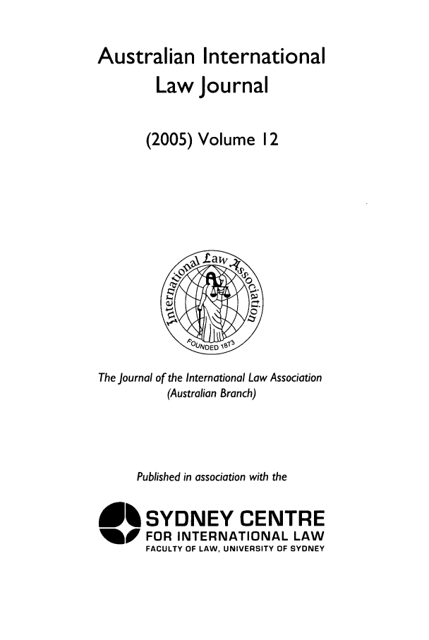 handle is hein.journals/austintlj2005 and id is 1 raw text is: Australian International
Law Journal
(2005) Volume 12

The Journal of the International Law Association
(Australian Branch)
Published in association with the
10 SYDNEY CENTRE
1f FOR INTERNATIONAL LAW
FACULTY OF LAW, UNIVERSITY OF SYDNEY


