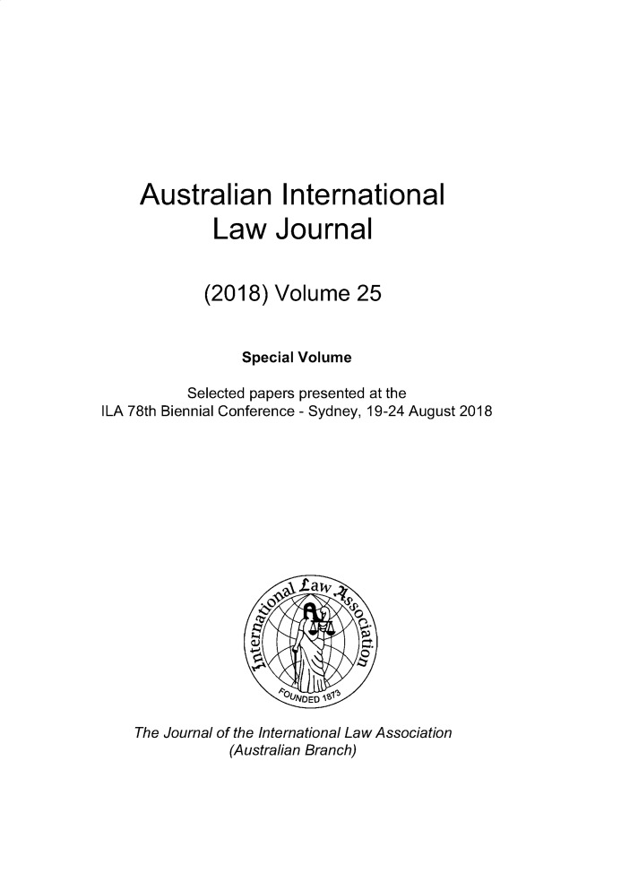 handle is hein.journals/austintlj25 and id is 1 raw text is: 










Australian International


             Law Journal


             (2018) Volume   25


                Special Volume

          Selected papers presented at the
ILA 78th Biennial Conference - Sydney, 19-24 August 2018
















                      OLNED

    The Journal of the International Law Association
              (Australian Branch)


