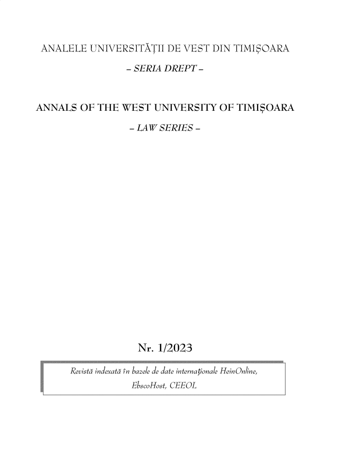 handle is hein.journals/autimis2023 and id is 1 raw text is: 


ANALELE   UNIVERSITATII  DE VEST  DIN TIMISOARA

                 - SELRI4 DREPT -



ANNAIS   OF THE WEST   UNIVERSITY  OF TIMISOARA

                  - LAW SERIES -




















                    Nr. 1/2023

       Revistd indexatå in baele de date internationale HeinOnline,
                  EbscoHost, CEEOL


