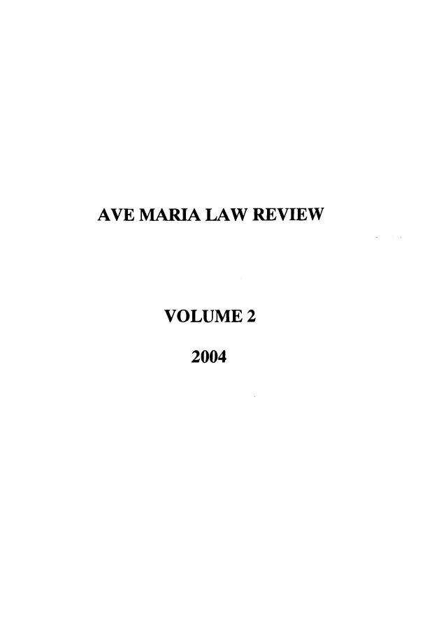 handle is hein.journals/avemar2 and id is 1 raw text is: AVE MARIA LAW REVIEW
VOLUME 2
2004


