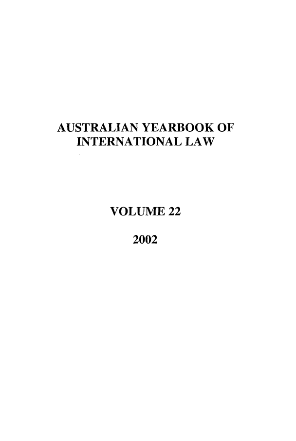handle is hein.journals/ayil22 and id is 1 raw text is: AUSTRALIAN YEARBOOK OF
INTERNATIONAL LAW
VOLUME 22
2002


