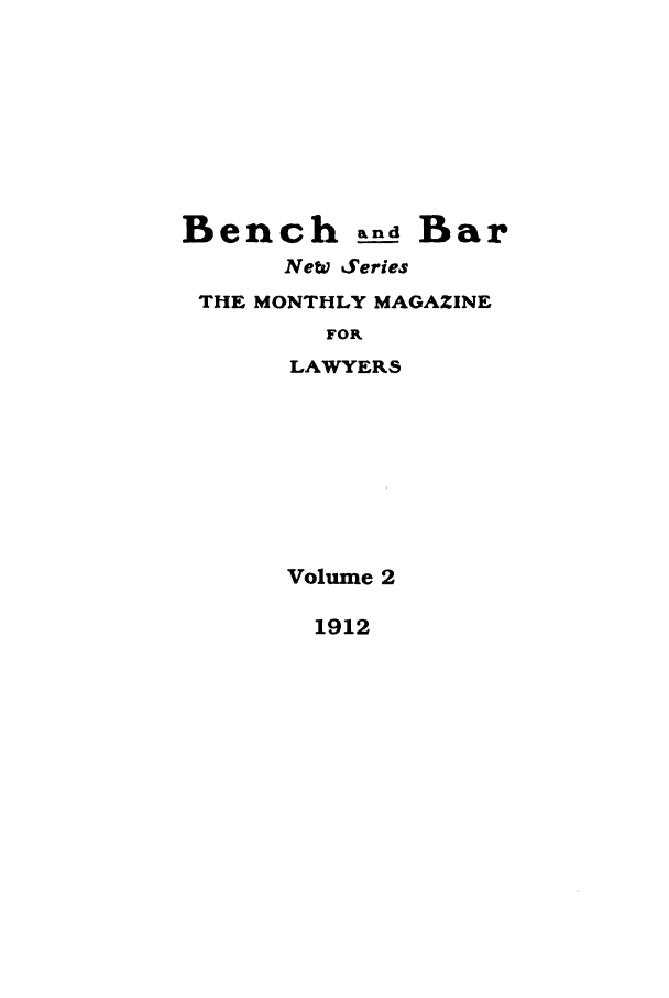 handle is hein.journals/bab30 and id is 1 raw text is: Bench and Bar
Nek Series
THE MONTHLY MAGAZINE
FOR
LAWYERS
Volume 2
1912


