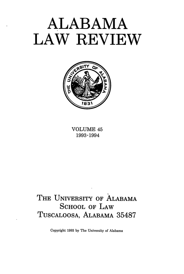 handle is hein.journals/bamalr45 and id is 1 raw text is: ALABAMA
LAW REVIEW

VOLUME 45
1993-1994
THE UNIVERSITY OF ALABAMA
SCHOOL OF LAW
TUSCALOOSA, ALABAMA 35487

Copyright 1993 by The University of Alabama


