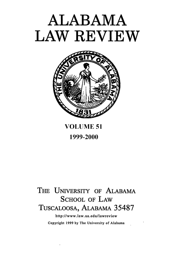 handle is hein.journals/bamalr51 and id is 1 raw text is: ALABAMA
LAW REVIEW

VOLUME 51

1999-2000
THE UNIVERSITY OF ALABAMA
SCHOOL OF LAW
TusCALOOSA, ALABAMA 35487
http://www.law.ua.edu/lawreview
Copyright 1999 by The University of Alabama


