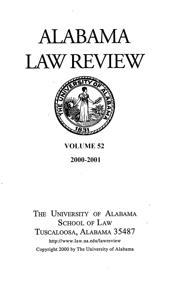 handle is hein.journals/bamalr52 and id is 1 raw text is: ALABAMA
LAW REVIEW

VOLUME 52

2000-2001
TIi UNIVERSITY OF ALABAMA
SCHOOL OF LAW
TUSCALOOSA, ALABAMA 35487
http://www.law.ua.edu/lawreview
Copyright 2000 by The University of Alabama


