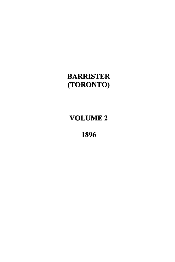 handle is hein.journals/baristr2 and id is 1 raw text is: BARRISTER
(TORONTO)
VOLUME 2
1896


