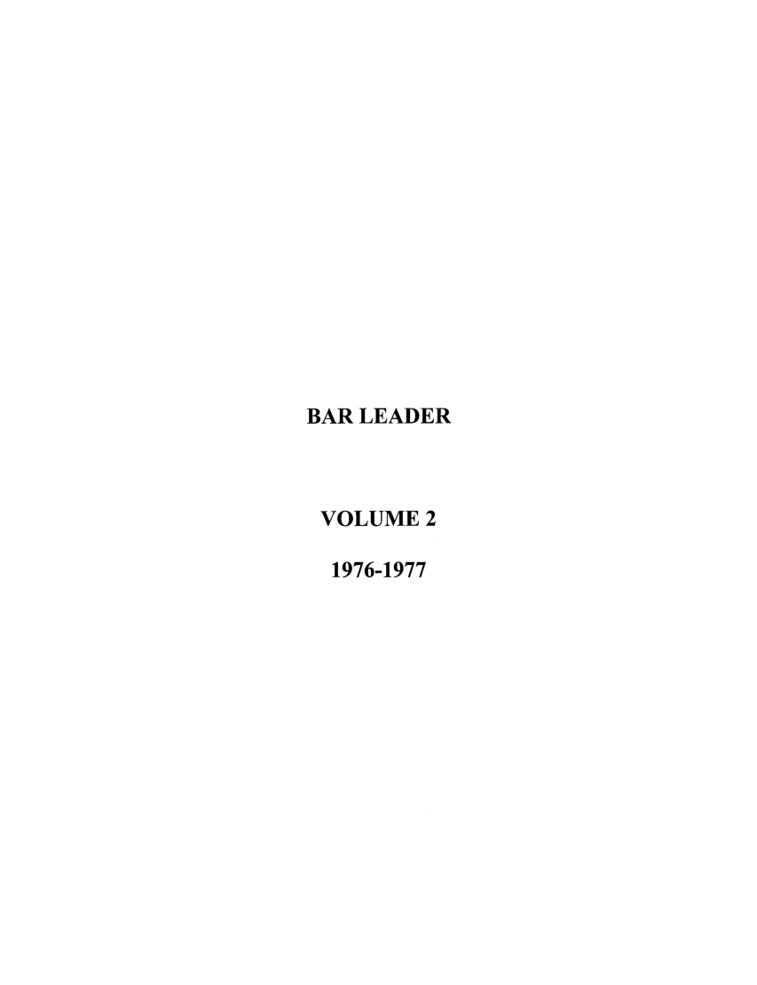 handle is hein.journals/barlead2 and id is 1 raw text is: BAR LEADER
VOLUME 2
1976-1977



