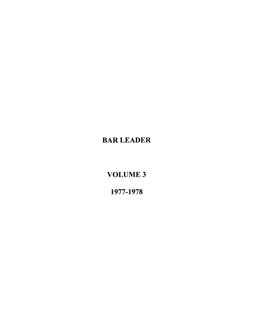 handle is hein.journals/barlead3 and id is 1 raw text is: BAR LEADER
VOLUME 3
1977-1978


