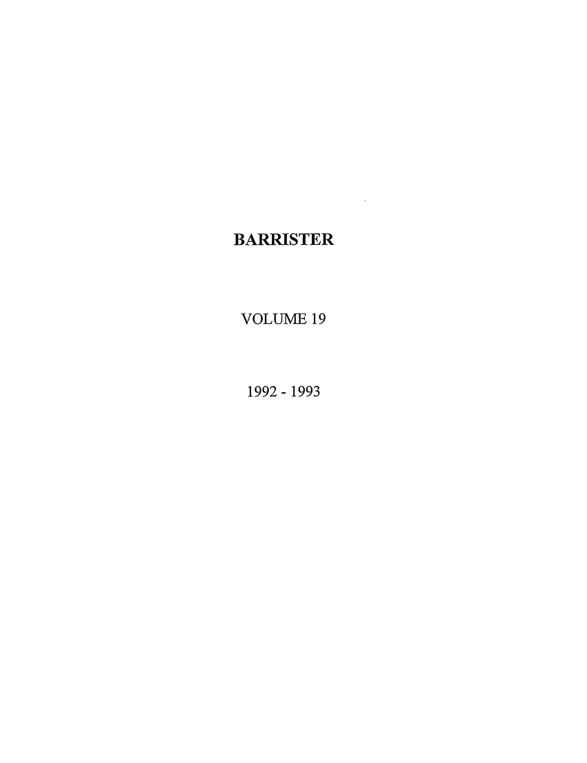 handle is hein.journals/barraba19 and id is 1 raw text is: BARRISTER
VOLUME 19
1992-1993



