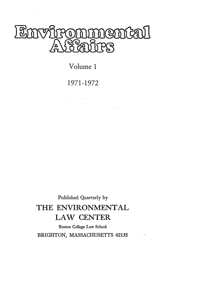 handle is hein.journals/bcenv1 and id is 1 raw text is: Volume 1
1971-1972
Published Quarterly by
THE ENVIRONMENTAL
LAW CENTER
Boston College Law School

BRIGHTON, MASSACHUSETTS 02135


