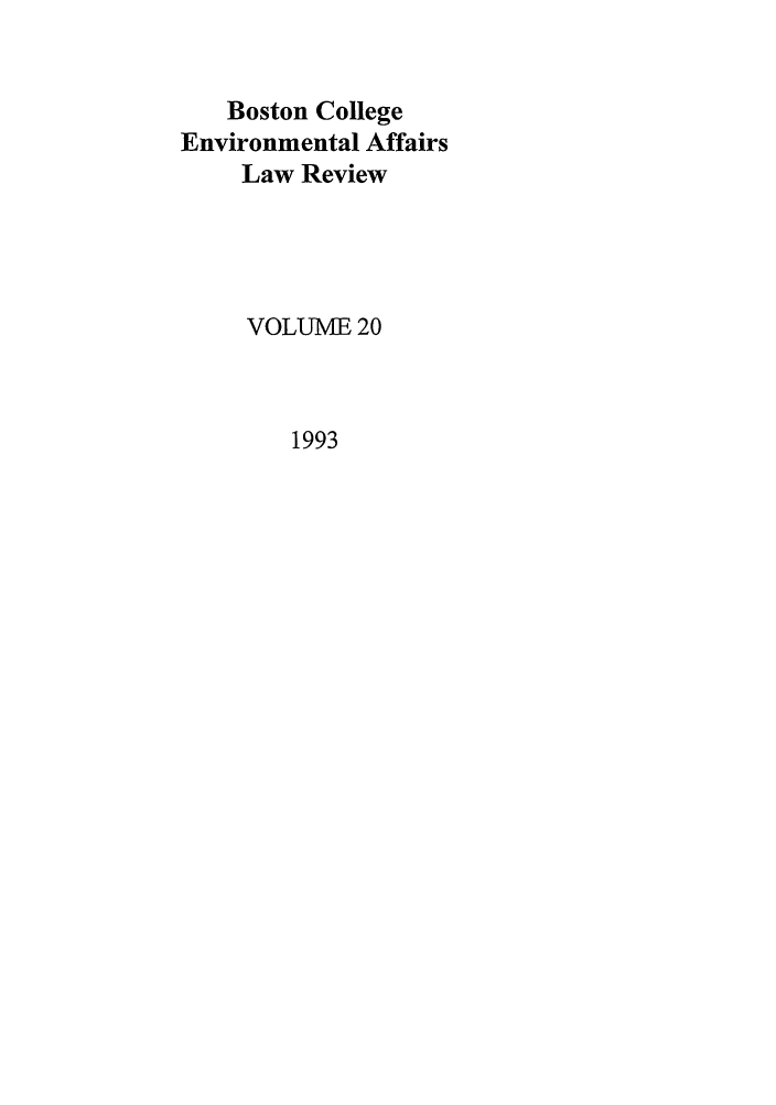 handle is hein.journals/bcenv20 and id is 1 raw text is: Boston College
Environmental Affairs
Law Review
VOLUME 20
1993


