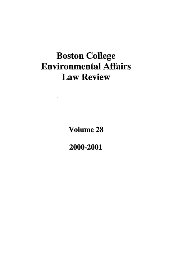 handle is hein.journals/bcenv28 and id is 1 raw text is: Boston College
Environmental Affairs
Law Review
Volume 28
2000-2001


