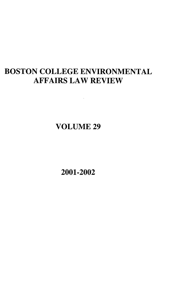 handle is hein.journals/bcenv29 and id is 1 raw text is: BOSTON COLLEGE ENVIRONMENTAL
AFFAIRS LAW REVIEW
VOLUME 29

2001-2002


