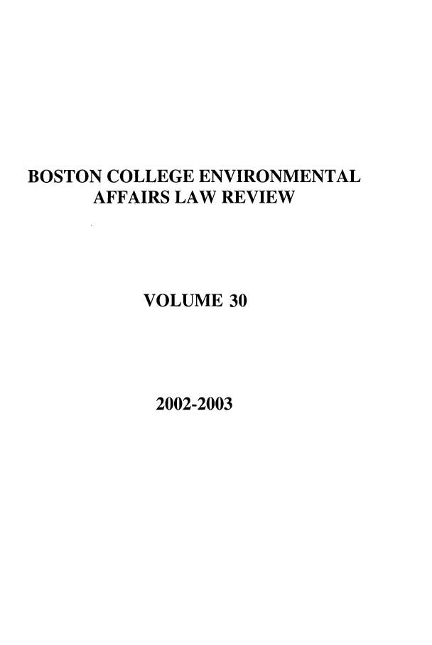 handle is hein.journals/bcenv30 and id is 1 raw text is: BOSTON COLLEGE ENVIRONMENTAL
AFFAIRS LAW REVIEW
VOLUME 30

2002-2003


