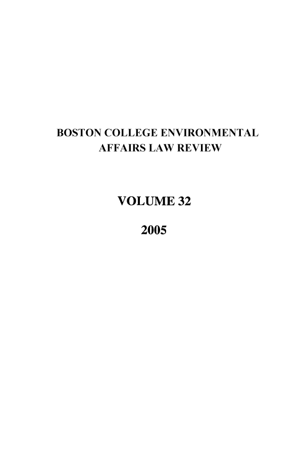 handle is hein.journals/bcenv32 and id is 1 raw text is: BOSTON COLLEGE ENVIRONMENTAL
AFFAIRS LAW REVIEW
VOLUME 32
2005


