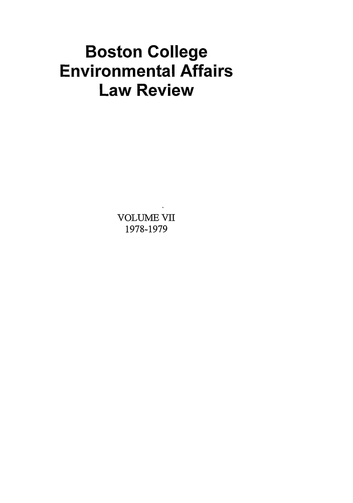 handle is hein.journals/bcenv7 and id is 1 raw text is: Boston College
Environmental Affairs
Law Review
VOLUME VII
1978-1979


