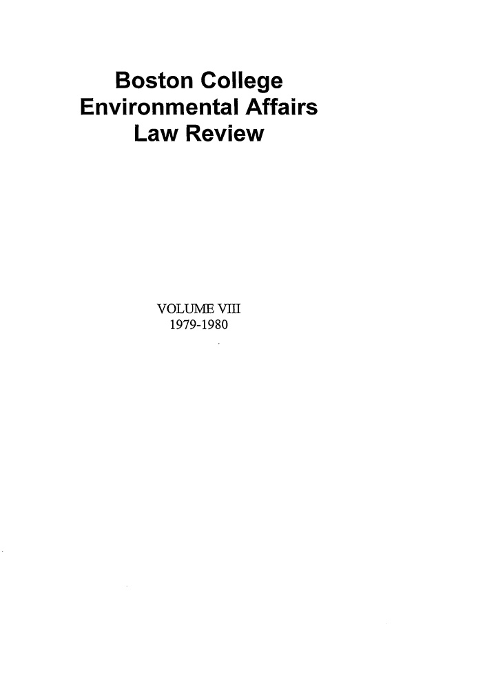 handle is hein.journals/bcenv8 and id is 1 raw text is: Boston College
Environmental Affairs
Law Review
VOLUME VIII
1979-1980


