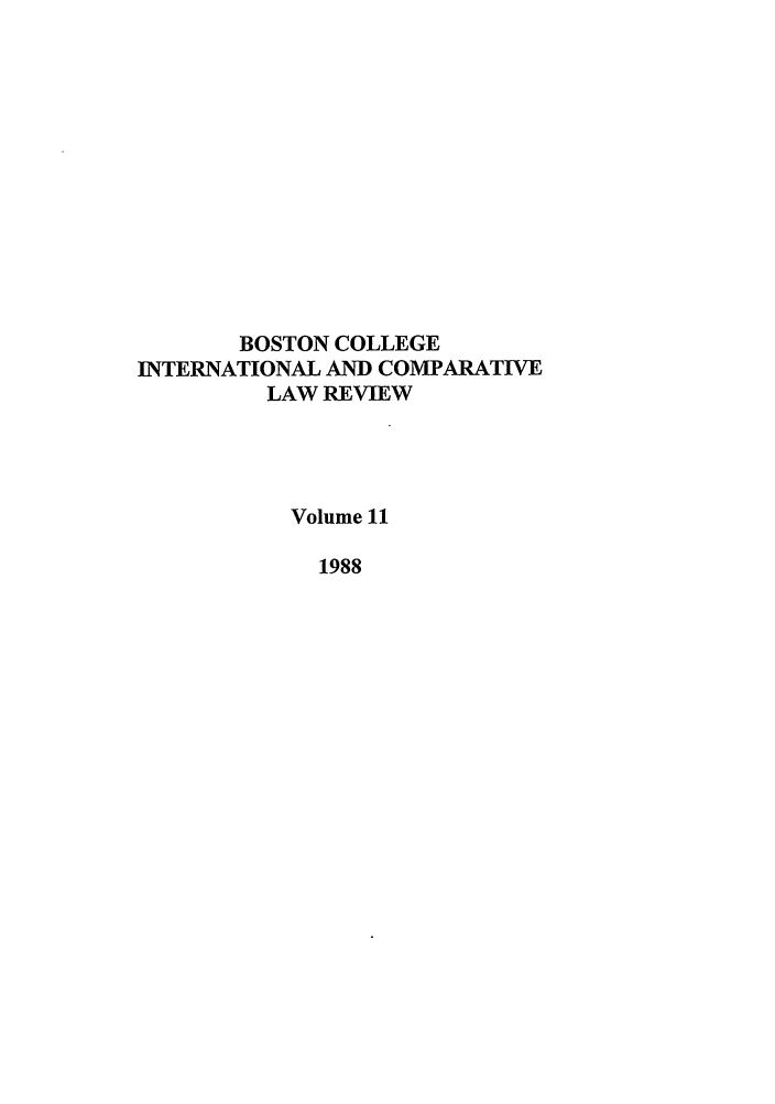 handle is hein.journals/bcic11 and id is 1 raw text is: BOSTON COLLEGE
INTERNATIONAL AND COMPARATIVE
LAW REVIEW
Volume 11
1988


