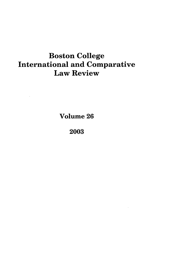 handle is hein.journals/bcic26 and id is 1 raw text is: Boston College
International and Comparative
Law Review
Volume 26
2003


