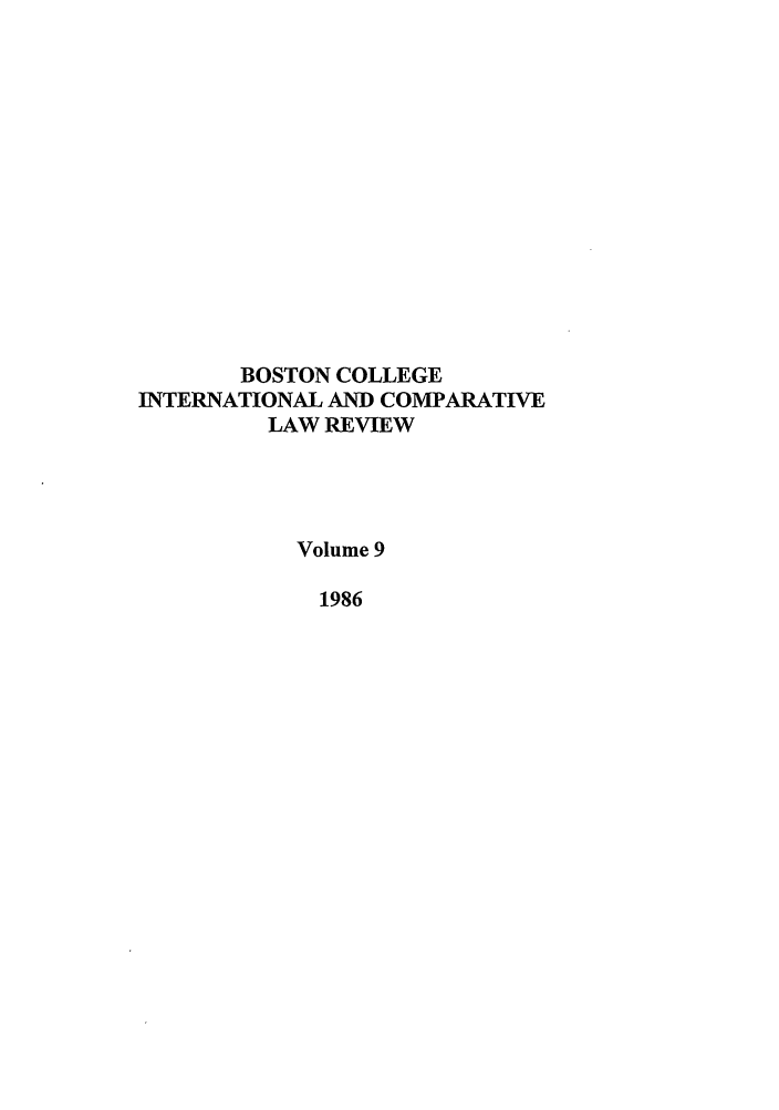 handle is hein.journals/bcic9 and id is 1 raw text is: BOSTON COLLEGE
INTERNATIONAL AND COMPARATIVE
LAW REVIEW
Volume 9
1986



