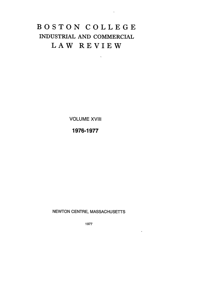 handle is hein.journals/bclr18 and id is 1 raw text is: BOSTON       COLLEGE
INDUSTRIAL AND COMMERCIAL
LAW REVIEW
VOLUME XVIII
1976-1977
NEWTON CENTRE, MASSACHUSETTS


