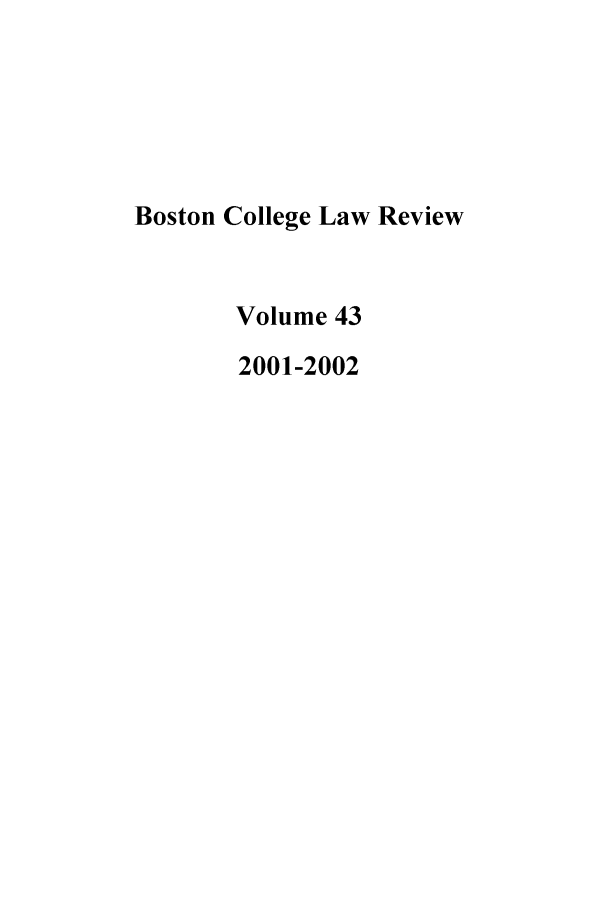 handle is hein.journals/bclr43 and id is 1 raw text is: Boston College Law Review
Volume 43
2001-2002


