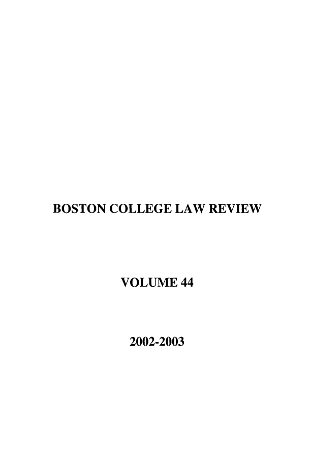 handle is hein.journals/bclr44 and id is 1 raw text is: BOSTON COLLEGE LAW REVIEW
VOLUME 44
2002-2003


